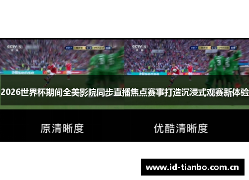 2026世界杯期间全美影院同步直播焦点赛事打造沉浸式观赛新体验 2026世界杯期间全美影院同步直播焦点赛事打造沉浸式观赛新体验