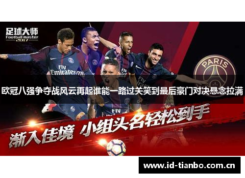 欧冠八强争夺战风云再起谁能一路过关笑到最后豪门对决悬念拉满 欧冠八强争夺战风云再起谁能一路过关笑到最后豪门对决悬念拉满